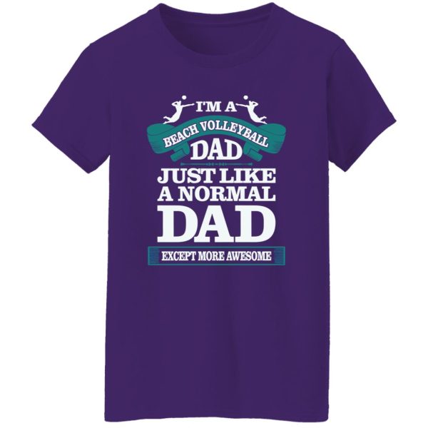 I’m A Beach Volleyball Dad Just Like A Normal Dad Except More Awesome Shirt