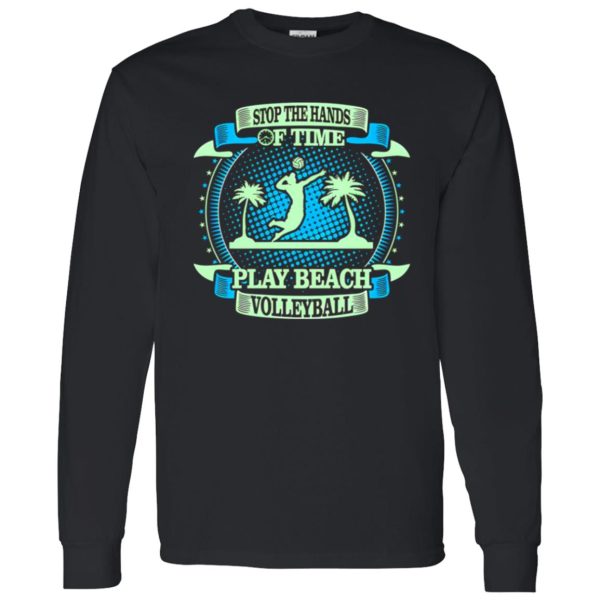 Stop The Hands Of Time Play Beach Volleyball Shirt