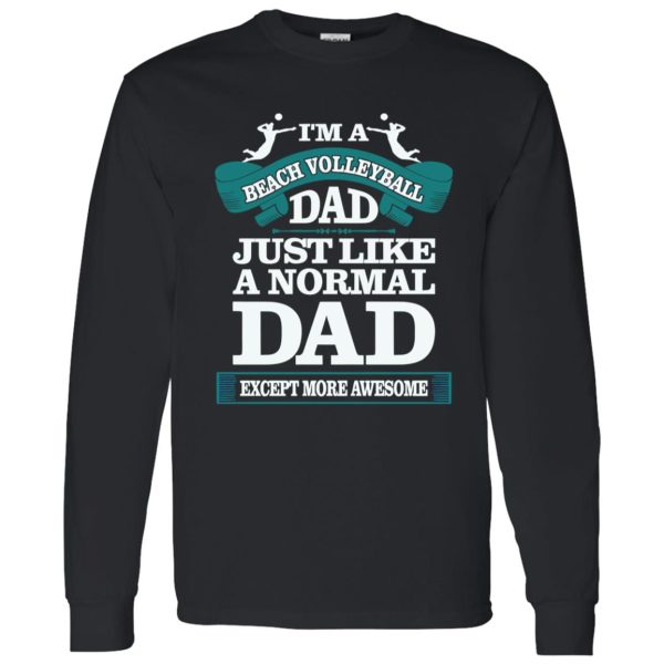 I’m A Beach Volleyball Dad Just Like A Normal Dad Except More Awesome Shirt