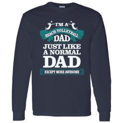 I’m A Beach Volleyball Dad Just Like A Normal Dad Except More Awesome Shirt
