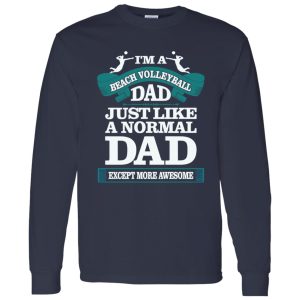 I’m A Beach Volleyball Dad Just Like A Normal Dad Except More Awesome Shirt