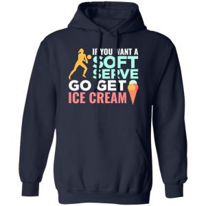 If You Want A Soft Serve Go Get Ice Cream Volleyball Player Shirt