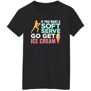 If You Want A Soft Serve Go Get Ice Cream Volleyball Player Shirt