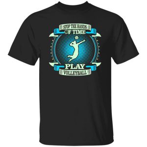 Stop The Hands Of Time Play Volleyball Shirt