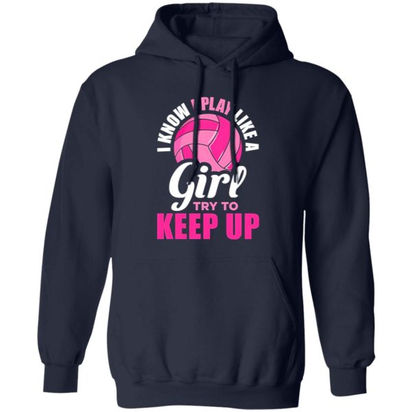 I Know I Play Like A Girl Try To Keep Up For Volleyball Player Shirt