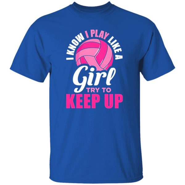 I Know I Play Like A Girl Try To Keep Up For Volleyball Player Shirt