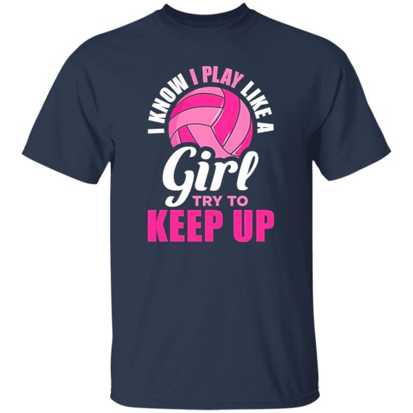 I Know I Play Like A Girl Try To Keep Up For Volleyball Player Shirt