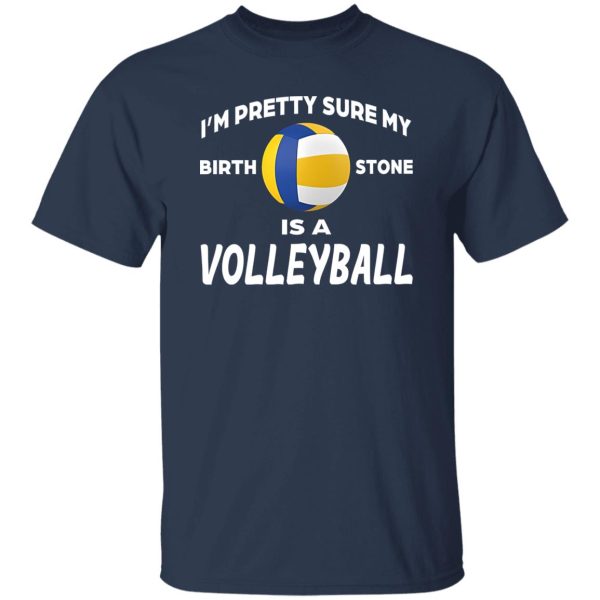 I’m Pretty Sure My Birthstone Is A Volleyball Shirt