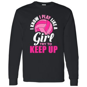 I Know I Play Like A Girl Try To Keep Up For Volleyball Player Shirt