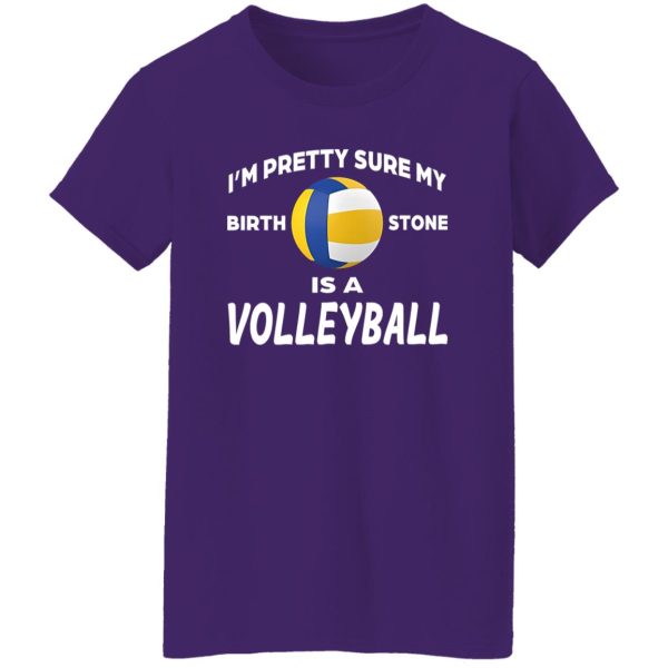 I’m Pretty Sure My Birthstone Is A Volleyball Shirt