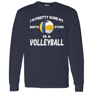 I’m Pretty Sure My Birthstone Is A Volleyball Shirt