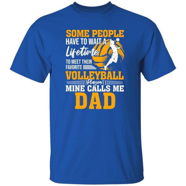 Some People Have To Wait A Lifetime To Meet Their Favorite Volleyball Player Mine Shirt