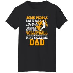 Some People Have To Wait A Lifetime To Meet Their Favorite Volleyball Player Mine Shirt