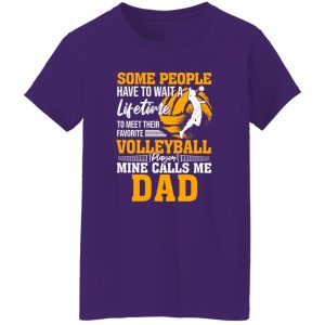 Some People Have To Wait A Lifetime To Meet Their Favorite Volleyball Player Mine Shirt