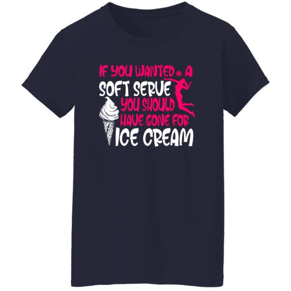 If You Wanted A Soft Serue You Should Have Gone For Ice Scream Volleyball Shirt