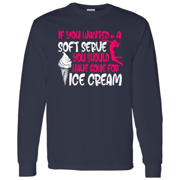 If You Wanted A Soft Serue You Should Have Gone For Ice Scream Volleyball Shirt