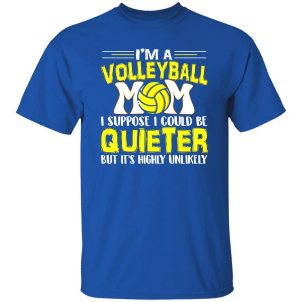 Volleyball Mom Shirt, I’m A Volleyball Mom I Suppose I Could Be Quieter Shirt