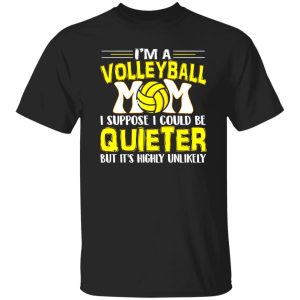 Volleyball Mom Shirt, I’m A Volleyball Mom I Suppose I Could Be Quieter Shirt