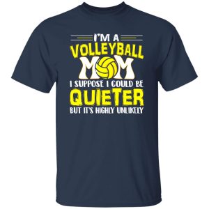 Volleyball Mom Shirt, I’m A Volleyball Mom I Suppose I Could Be Quieter Shirt