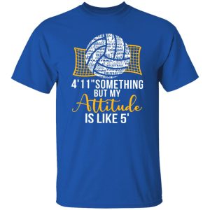 Volleyball 4’11” Something But My Attitude Is Like 5? for Volleyball Lover Shirt