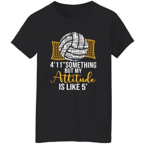 Volleyball 4’11” Something But My Attitude Is Like 5? for Volleyball Lover Shirt