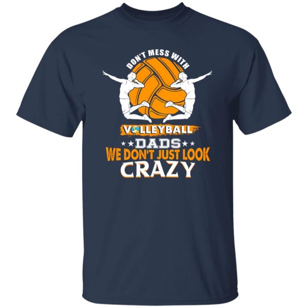 Volleyball Dad Shirt, Don’t Mess With Volleyball Dads We Don’t Just Look Crazy Shirt