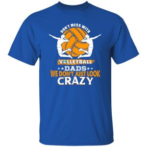 Volleyball Dad Shirt, Don’t Mess With Volleyball Dads We Don’t Just Look Crazy Shirt