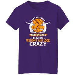 Volleyball Dad Shirt, Don’t Mess With Volleyball Dads We Don’t Just Look Crazy Shirt
