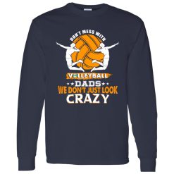 Volleyball Dad Shirt, Don’t Mess With Volleyball Dads We Don’t Just Look Crazy Shirt