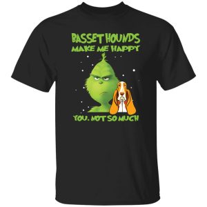 Basset Hounds Make Me Happy You Not To Much Grinch Shirt