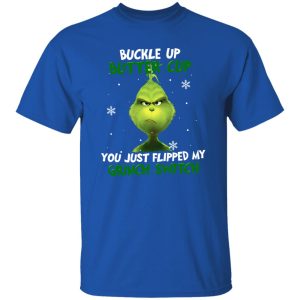 Buckle Up Buttercup You Just Flipped My Grinch Switch for Christmas Shirt