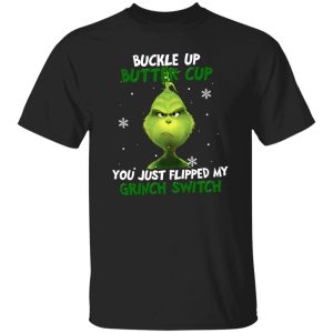 Buckle Up Buttercup You Just Flipped My Grinch Switch for Christmas Shirt