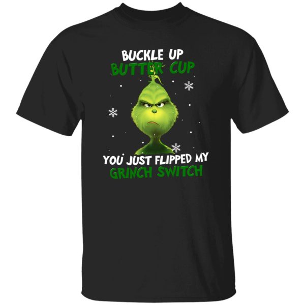 Buckle Up Buttercup You Just Flipped My Grinch Switch for Christmas Shirt