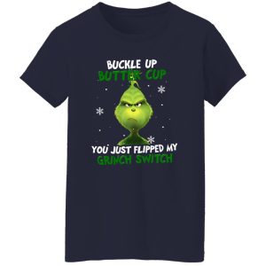 Buckle Up Buttercup You Just Flipped My Grinch Switch for Christmas Shirt