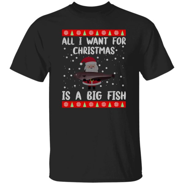 All I Want For Christmas Is A Big Fish Santa Claus Ugly Christmas Shirt