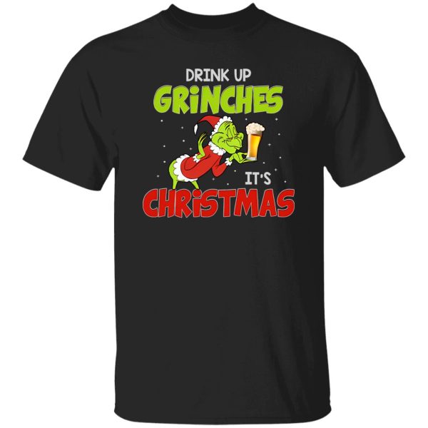 Drink Up Grinches It’s Christmas Shirt