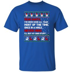 Dear Santa I’ve Been Good All Year Most Of The Time Once In A While Never Mind Shirt