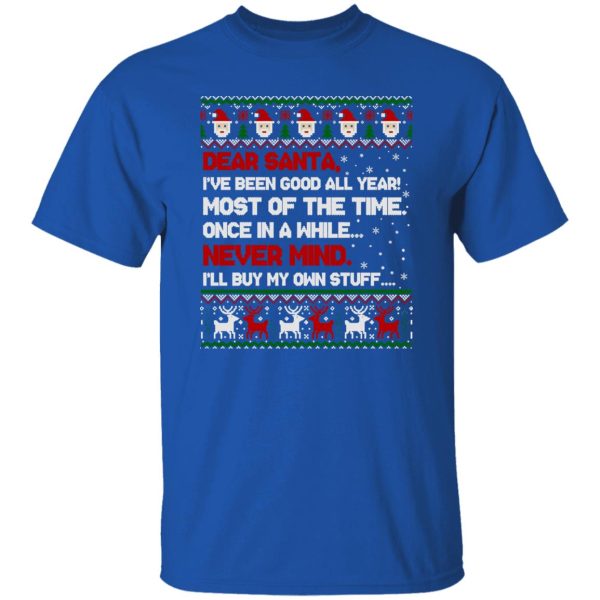 Dear Santa I’ve Been Good All Year Most Of The Time Once In A While Never Mind Shirt