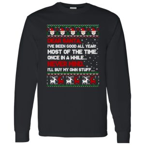 Dear Santa I’ve Been Good All Year Most Of The Time Once In A While Never Mind Shirt