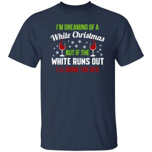 I’m Dreaming Of A White Christmas But If The White Runs Out Shirt