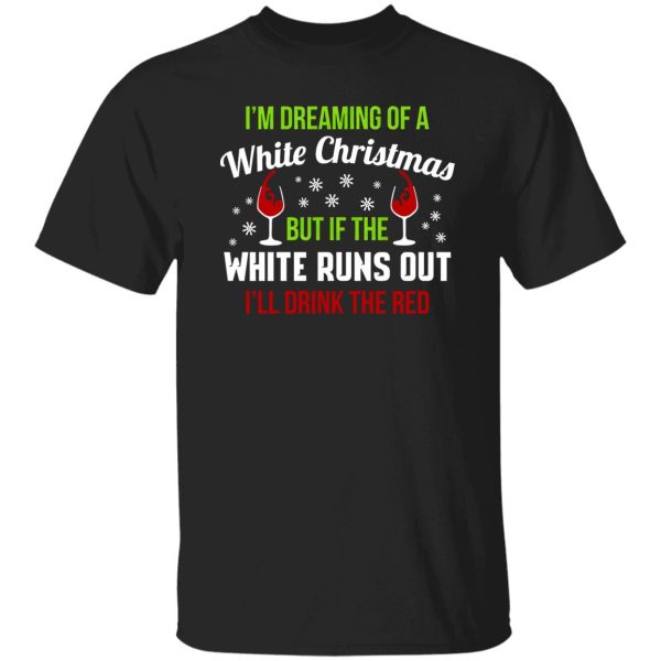 I’m Dreaming Of A White Christmas But If The White Runs Out Shirt