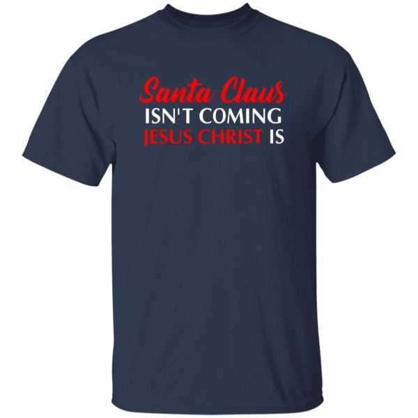 Christmas Santa Claus Isn’t Coming Jesus Christ Is Shirt