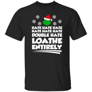 Mr Grinch Hate Hate Double Hate Loathe Entirely Christmas Shirt