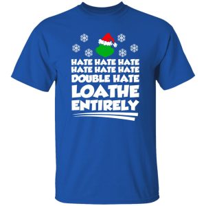 Mr Grinch Hate Hate Double Hate Loathe Entirely Christmas Shirt