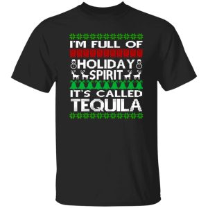 I’m Full Of Holiday Spirit Called Tequila Ugly Christmas Shirt