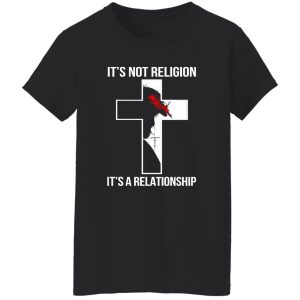 It’s Not Religion It’s A Relationship Jesus Christ Shirt