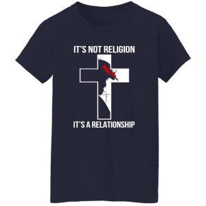 It’s Not Religion It’s A Relationship Jesus Christ Shirt