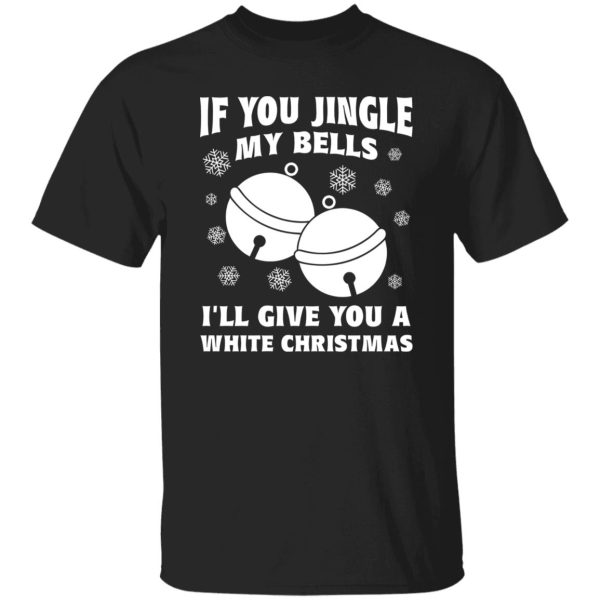 If You Jingle My Bell I’ll Give You A White Christmas Shirt