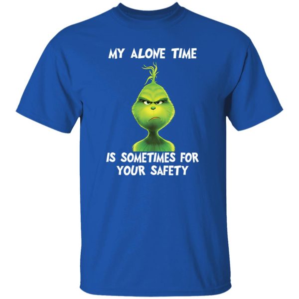 Grinch My Alone Time Is Sometimes For Your Safety Shirt