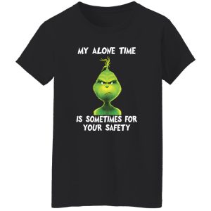 Grinch My Alone Time Is Sometimes For Your Safety Shirt